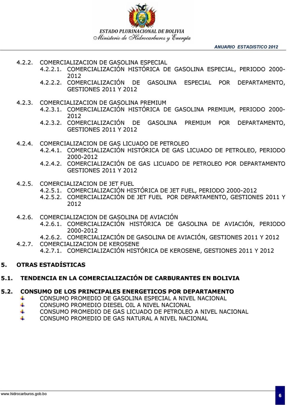 2.4. COMERCIALIZACION DE GAS LICUADO DE PETROLEO 4.2.4.1. COMERCIALIZACIÓN HISTÓRICA DE GAS LICUADO DE PETROLEO, PERIODO 2-212 4.2.4.2. COMERCIALIZACIÓN DE GAS LICUADO DE PETROLEO POR DEPARTAMENTO GESTIONES 211 Y 212 4.