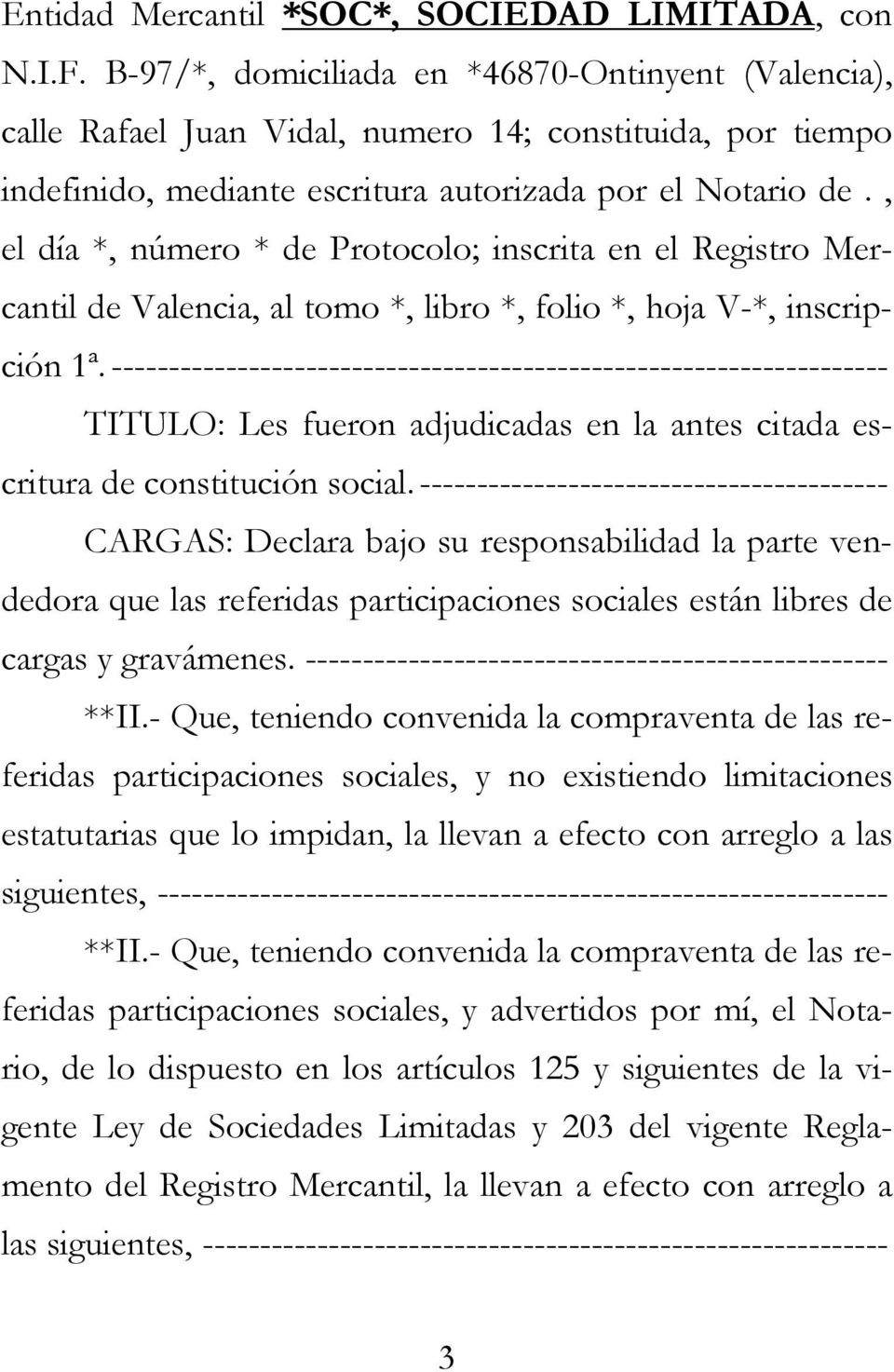 , el día *, número * de Protocolo; inscrita en el Registro Mercantil de Valencia, al tomo *, libro *, folio *, hoja V-*, inscripción 1ª.