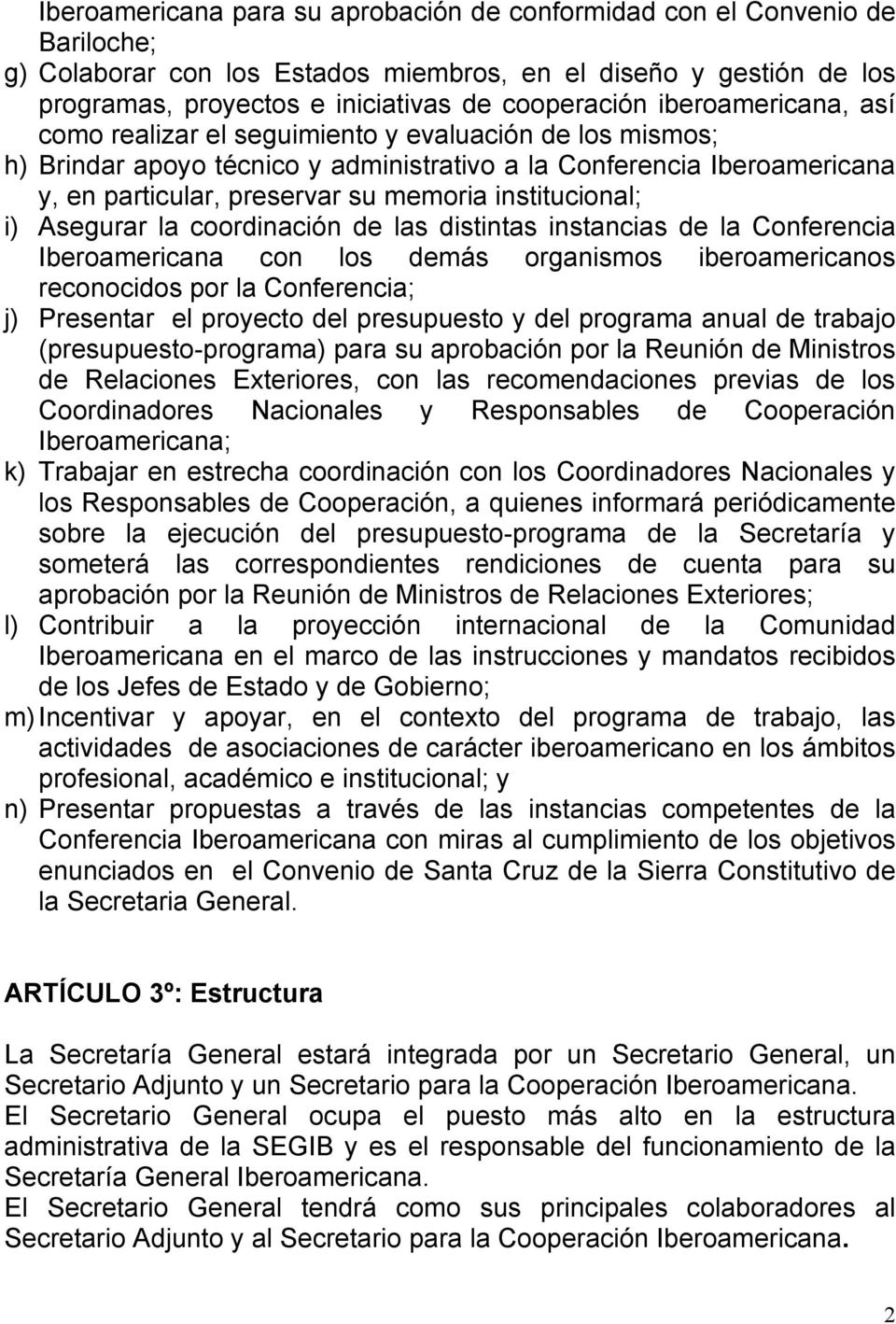 institucional; i) Asegurar la coordinación de las distintas instancias de la Conferencia Iberoamericana con los demás organismos iberoamericanos reconocidos por la Conferencia; j) Presentar el