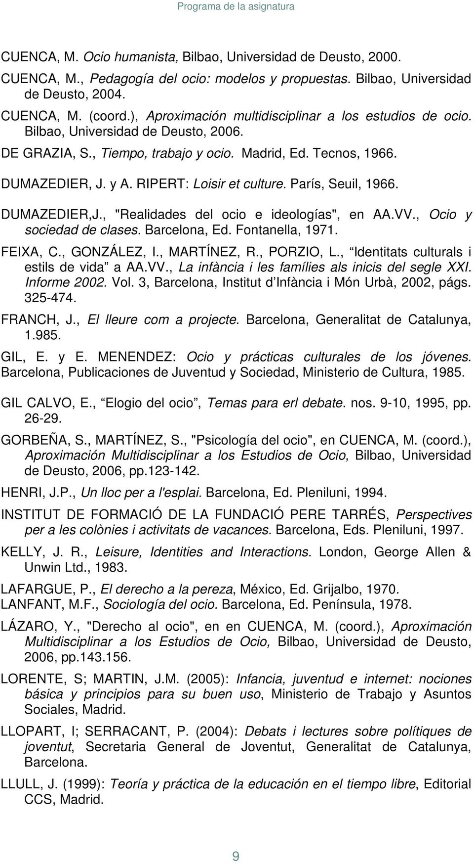 RIPERT: Loisir et culture. París, Seuil, 1966. DUMAZEDIER,J., "Realidades del ocio e ideologías", en AA.VV., Ocio y sociedad de clases. Barcelona, Ed. Fontanella, 1971. FEIXA, C., GONZÁLEZ, I.