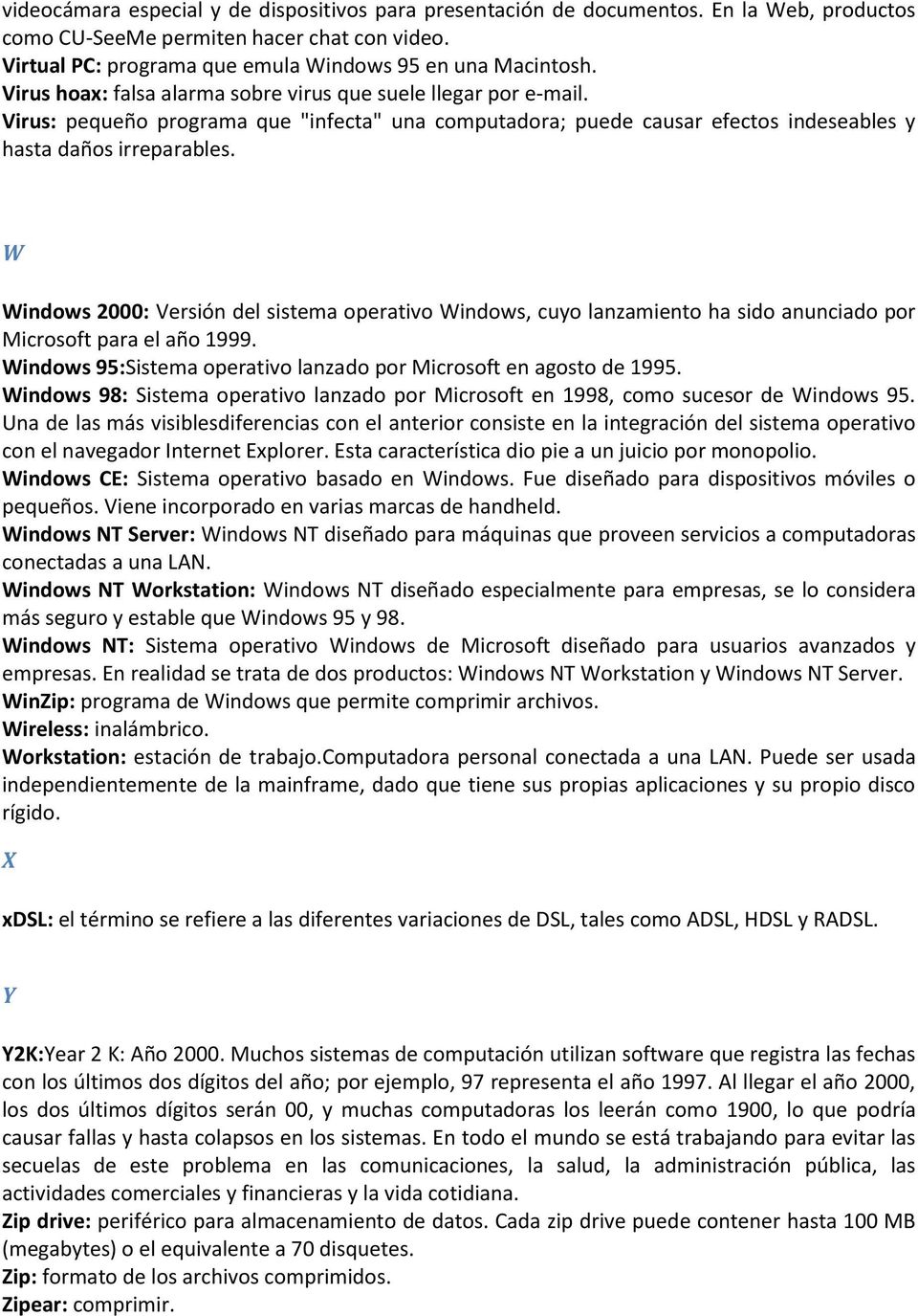 W Windows 2000: Versión del sistema operativo Windows, cuyo lanzamiento ha sido anunciado por Microsoft para el año 1999. Windows 95:Sistema operativo lanzado por Microsoft en agosto de 1995.