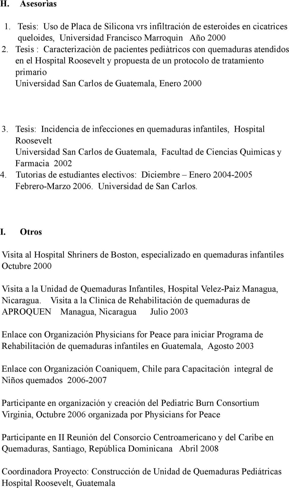 3. Tesis: Incidencia de infecciones en quemaduras infantiles, Hospital Roosevelt Universidad San Carlos de Guatemala, Facultad de Ciencias Quìmicas y Farmacia 2002 4.
