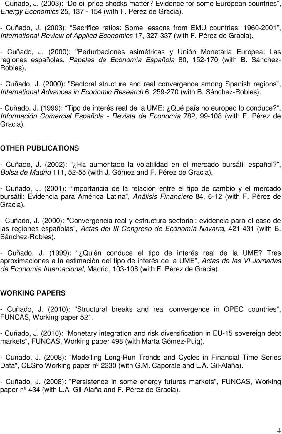 (2000): "Perturbaciones asimétricas y Unión Monetaria Europea: Las regiones españolas, Papeles de Economía Española 80, 152-170 (with B. Sánchez- Robles). - Cuñado, J.