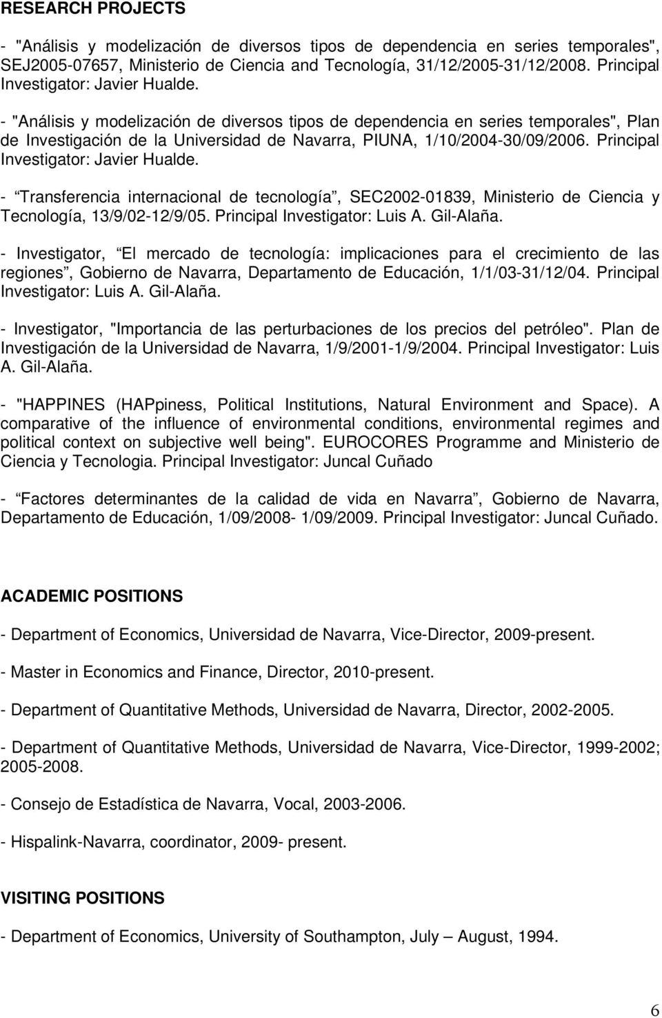 - "Análisis y modelización de diversos tipos de dependencia en series temporales", Plan de Investigación de la Universidad de Navarra, PIUNA, 1/10/2004-30/09/2006.