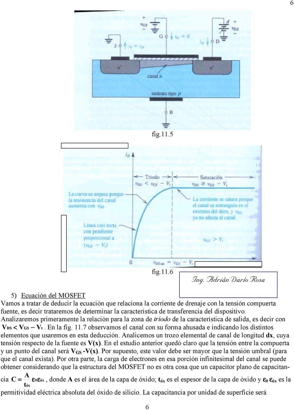 6 5) Ecuación del MOSFET Vamos a tratar de deducir la ecuación que relaciona la corriente de drenaje con la tensión compuerta fuente, es decir trataremos de determinar la característica de