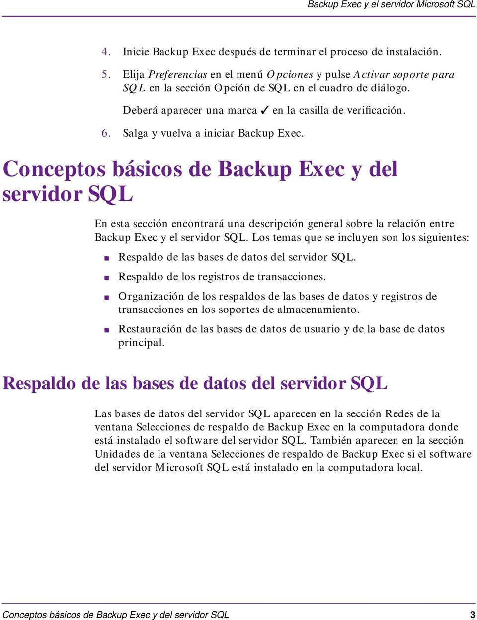 Conceptos básicos de Backup Exec y del servidor SQL En esta sección encontrará una descripción general sobre la relación entre Backup Exec y el servidor SQL.
