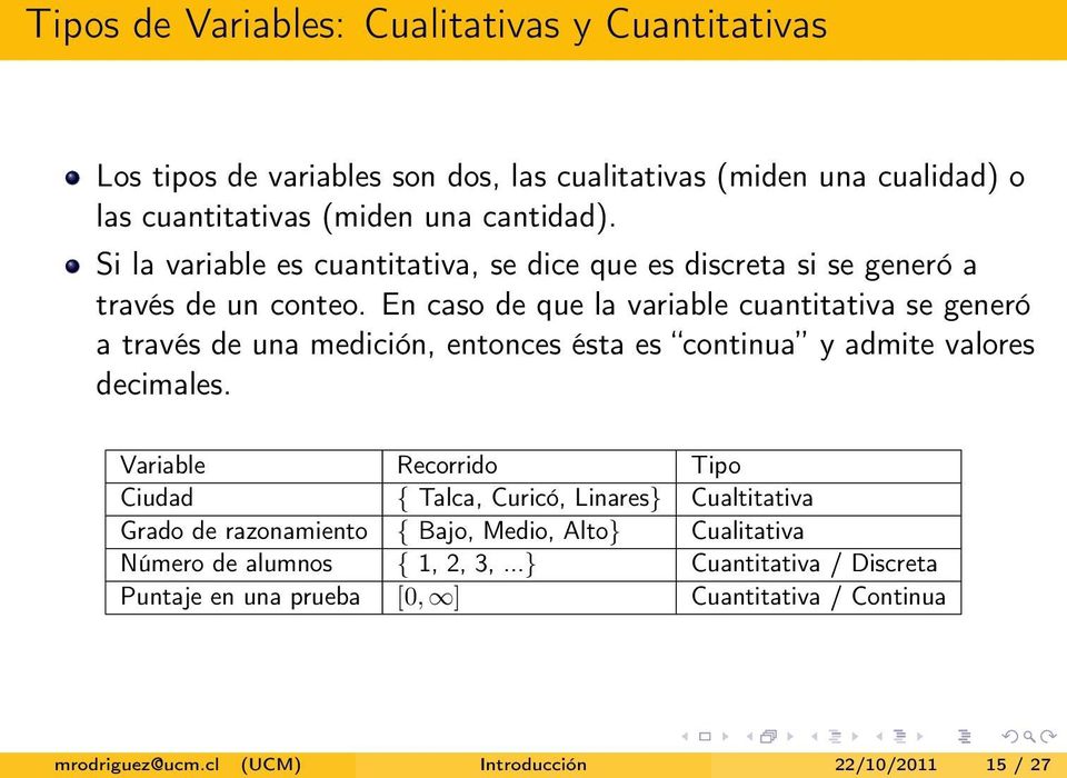 En caso de que la variable cuantitativa se generó a través de una medición, entonces ésta es continua y admite valores decimales.