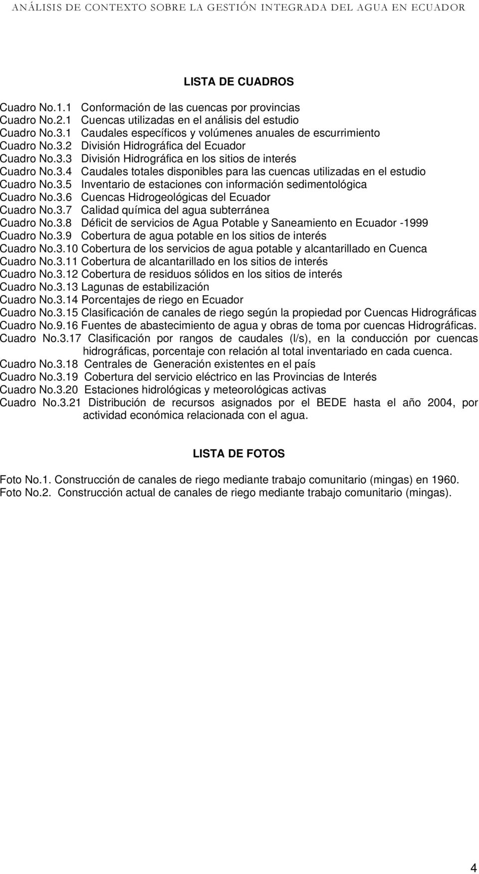 3.5 Inventario de estaciones con información sedimentológica Cuadro No.3.6 Cuencas Hidrogeológicas del Ecuador Cuadro No.3.7 Calidad química del agua subterránea Cuadro No.3.8 Déficit de servicios de Agua Potable y Saneamiento en Ecuador -1999 Cuadro No.