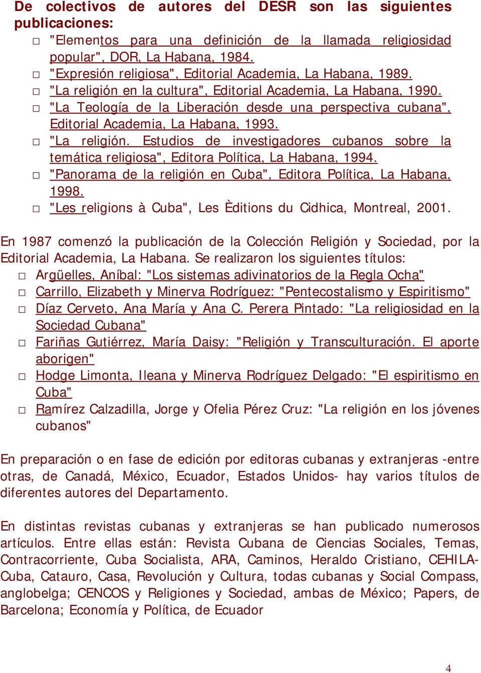 "La Teología de la Liberación desde una perspectiva cubana", Editorial Academia, La Habana, 1993. "La religión.