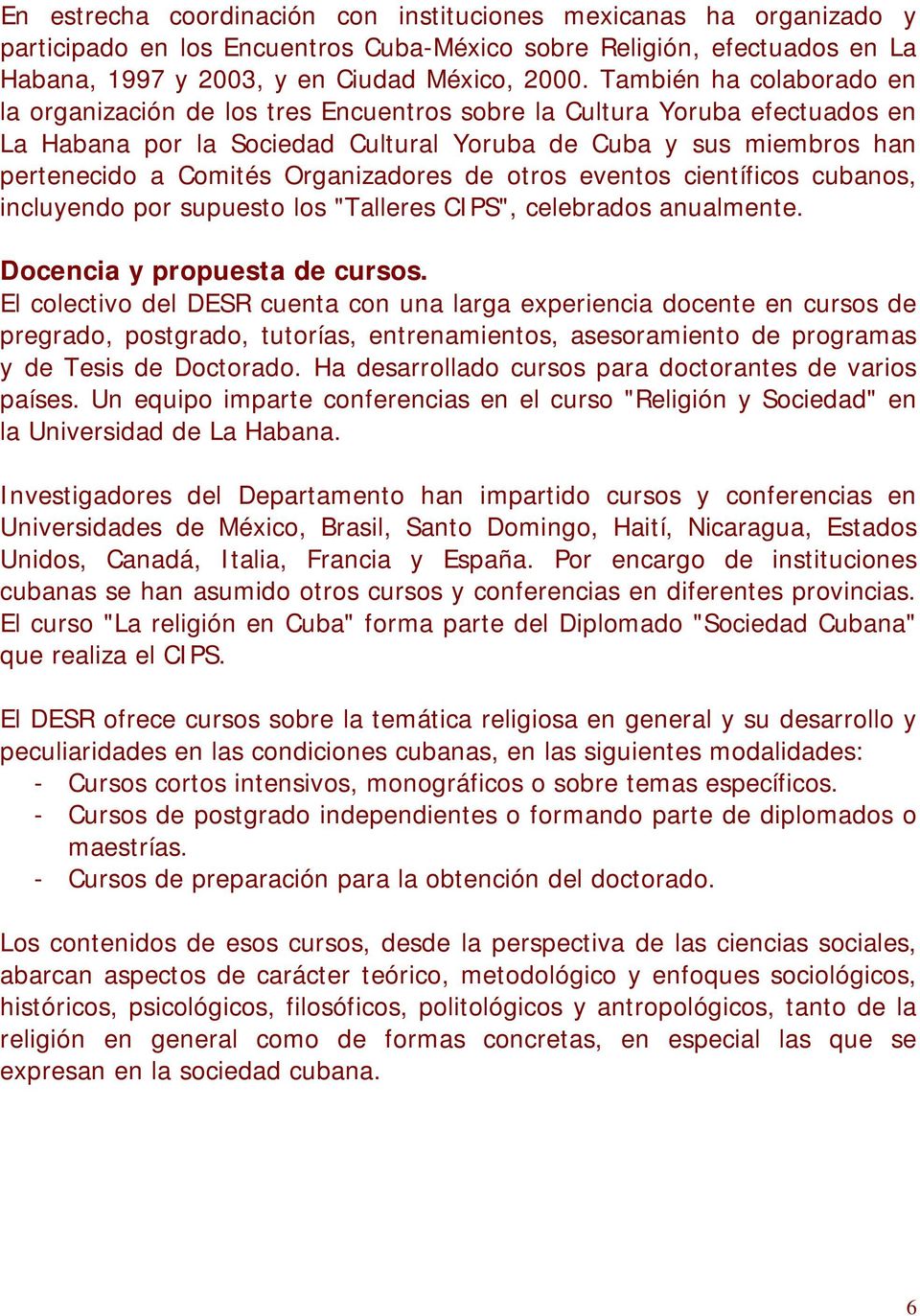 Organizadores de otros eventos científicos cubanos, incluyendo por supuesto los "Talleres CIPS", celebrados anualmente. Docencia y propuesta de cursos.
