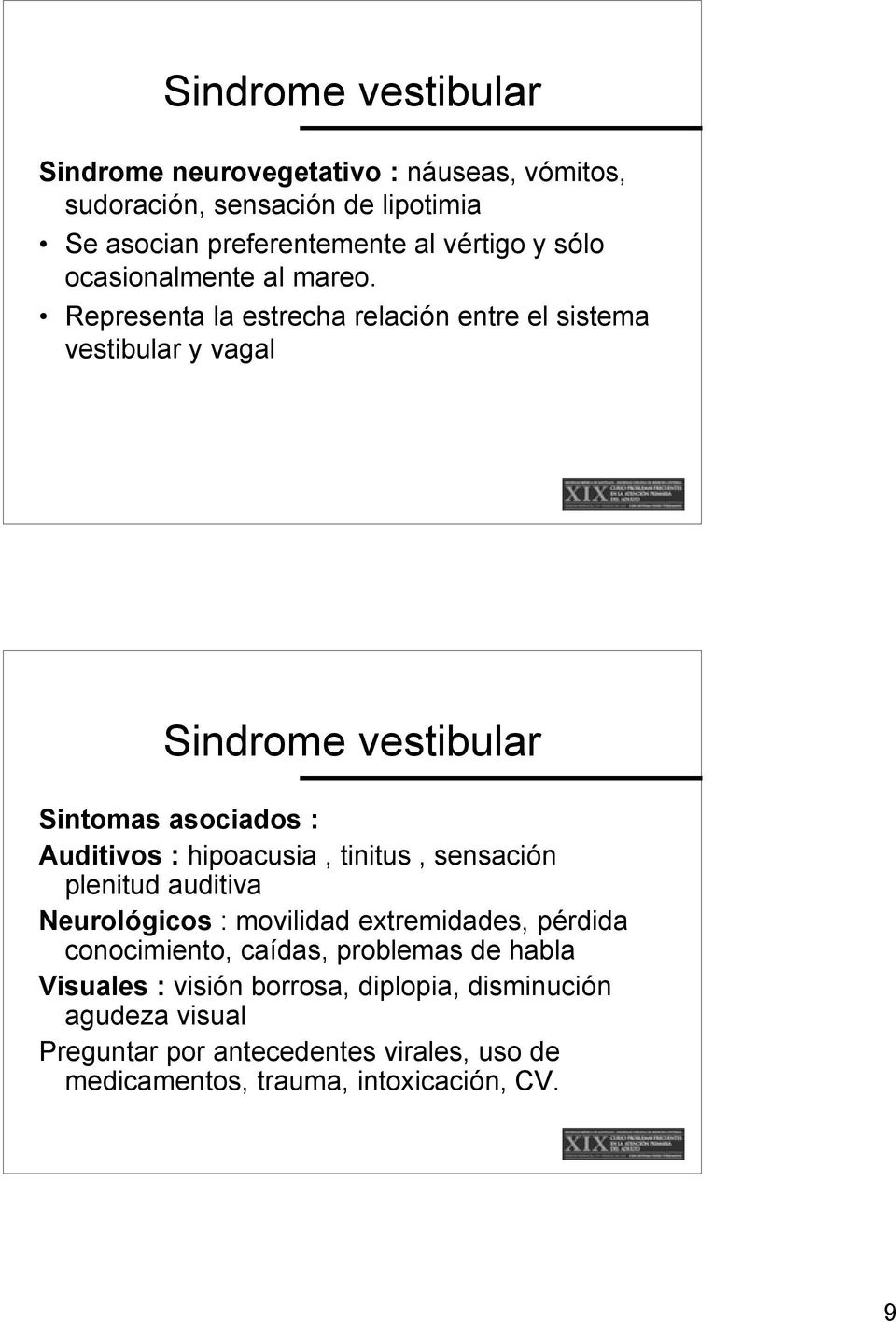 Representa la estrecha relación entre el sistema vestibular y vagal Sintomas asociados : Auditivos : hipoacusia, tinitus, sensación