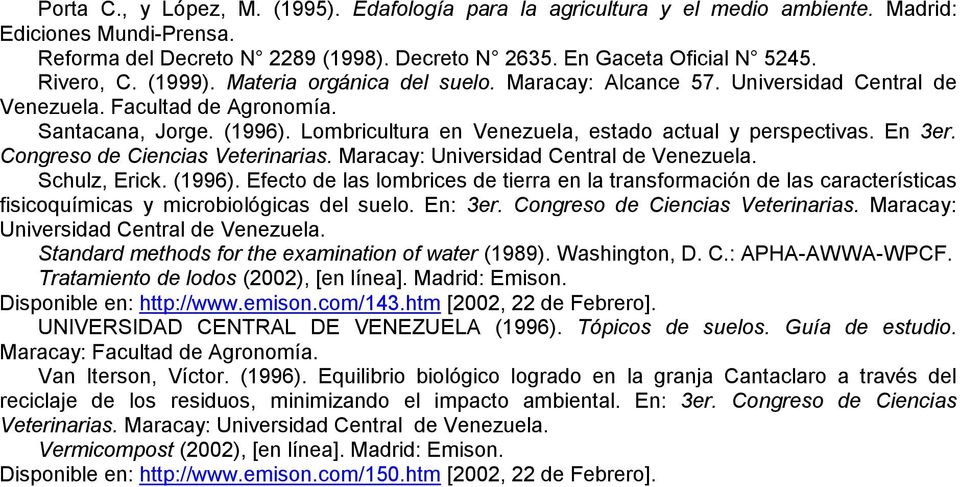 Lombricultura en Venezuela, estado actual y perspectivas. En 3er. Congreso de Ciencias Veterinarias. Maracay: Universidad Central de Venezuela. Schulz, Erick. (1996).