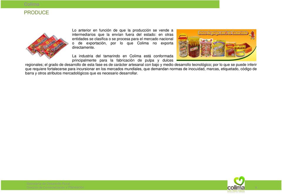 La industria del tamarindo en Colima está conformada principalmente para la fabricación de pulpa y dulces regionales; el grado de desarrollo de esta fase es de carácter