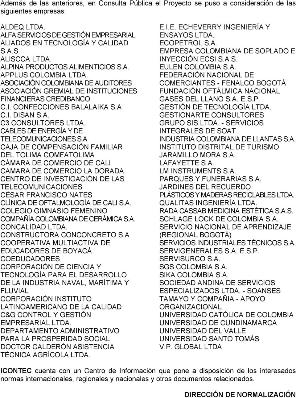 CABLES DE ENERGÍA Y DE TELECOMUNICACIONES S.A. CAJA DE COMPENSACIÓN FAMILIAR DEL TOLIMA COMFATOLIMA CÁMARA DE COMERCIO DE CALI CAMARA DE COMERCIO LA DORADA CENTRO DE INVESTIGACIÓN DE LAS