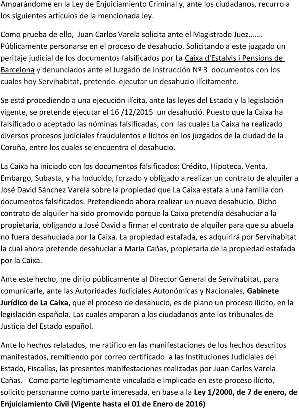 Solicitando a este juzgado un peritaje judicial de los documentos falsificados por La Caixa d'estalvis i Pensions de Barcelona y denunciados ante el Juzgado de Instrucción Nº 3 documentos con los