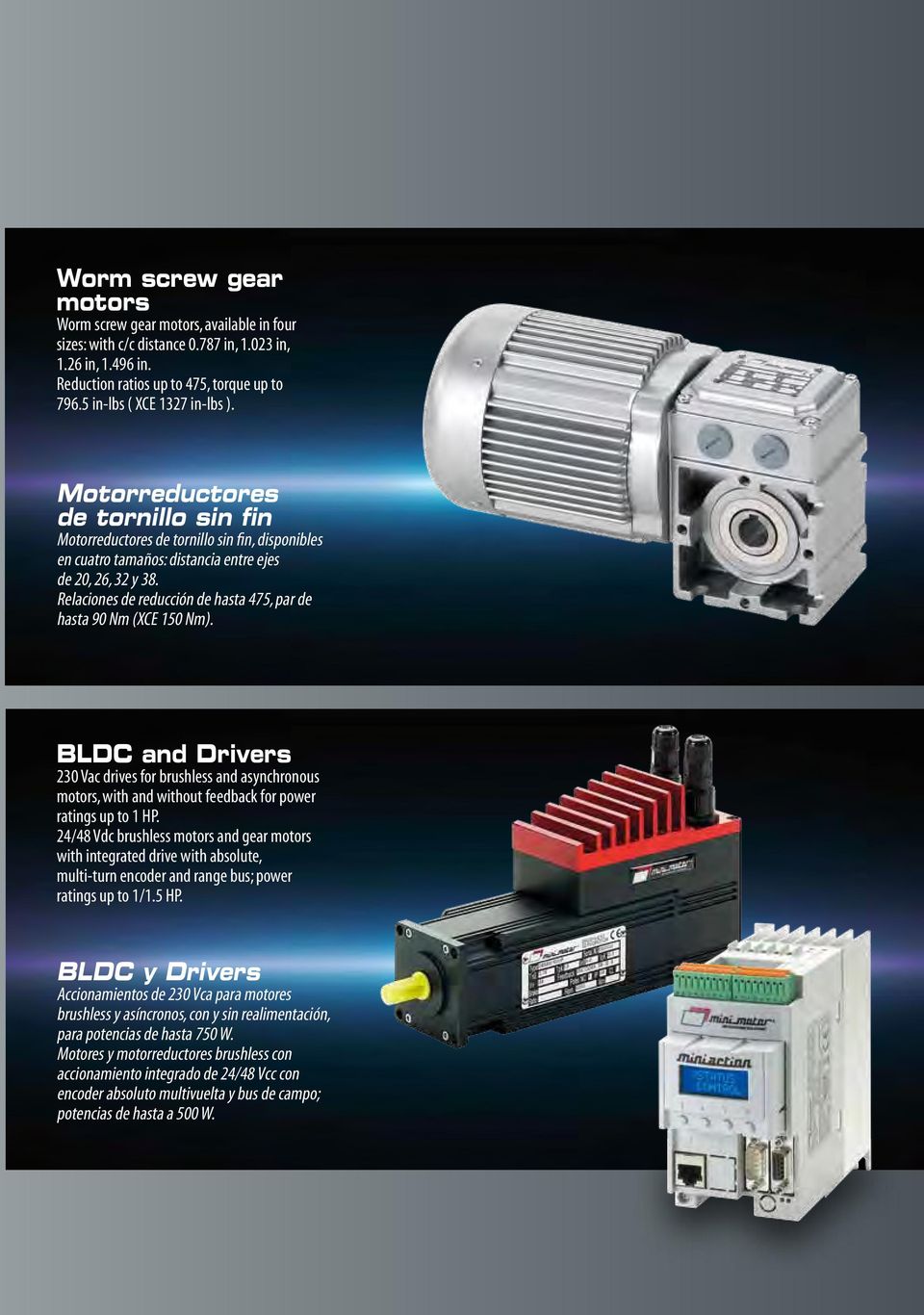 Relaciones de reducción de hasta 475, par de hasta 90 Nm (XCE 150 Nm). BLDC and Drivers 230 Vac drives for brushless and asynchronous motors, with and without feedback for power ratings up to 1 HP.