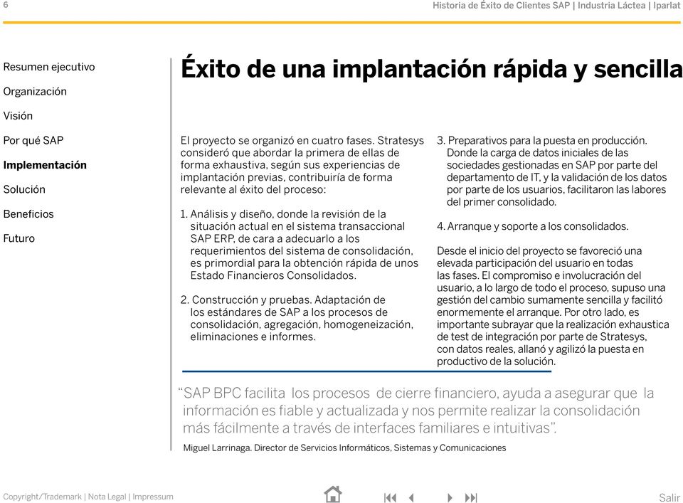 Análisis y diseño, donde la revisión de la situación actual en el sistema transaccional SAP ERP, de cara a adecuarlo a los requerimientos del sistema de consolidación, es primordial para la obtención