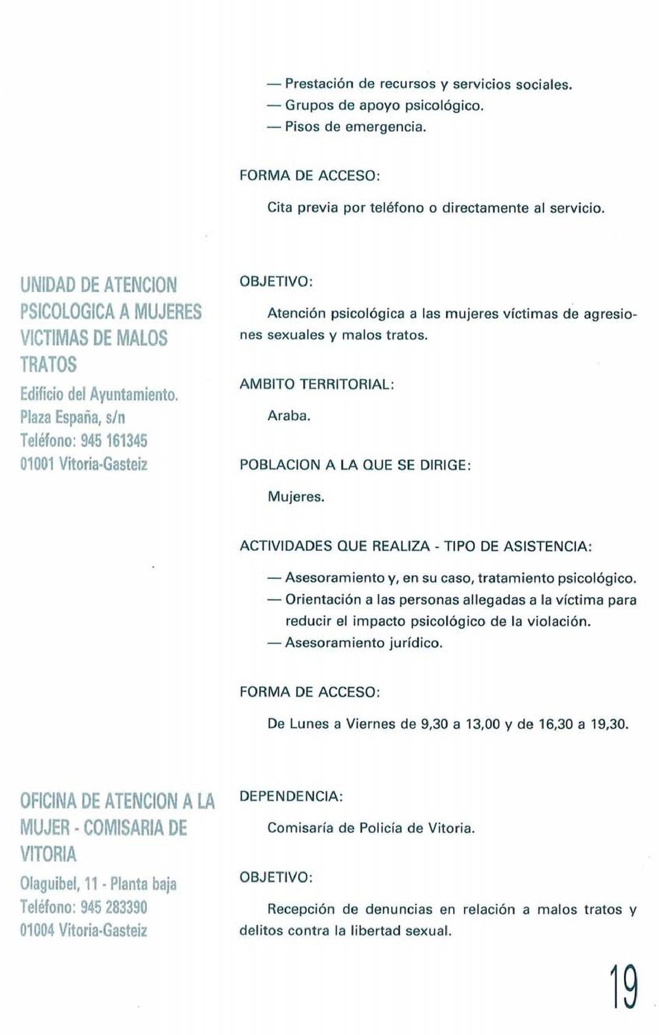 Plaza España, s/n Teléfono: 945 161345 01001 Vitoria-Gasteiz OBJETIVO: Atención psicológica a las mujeres víctimas de agresiones sexuales y malos tratos. Araba.