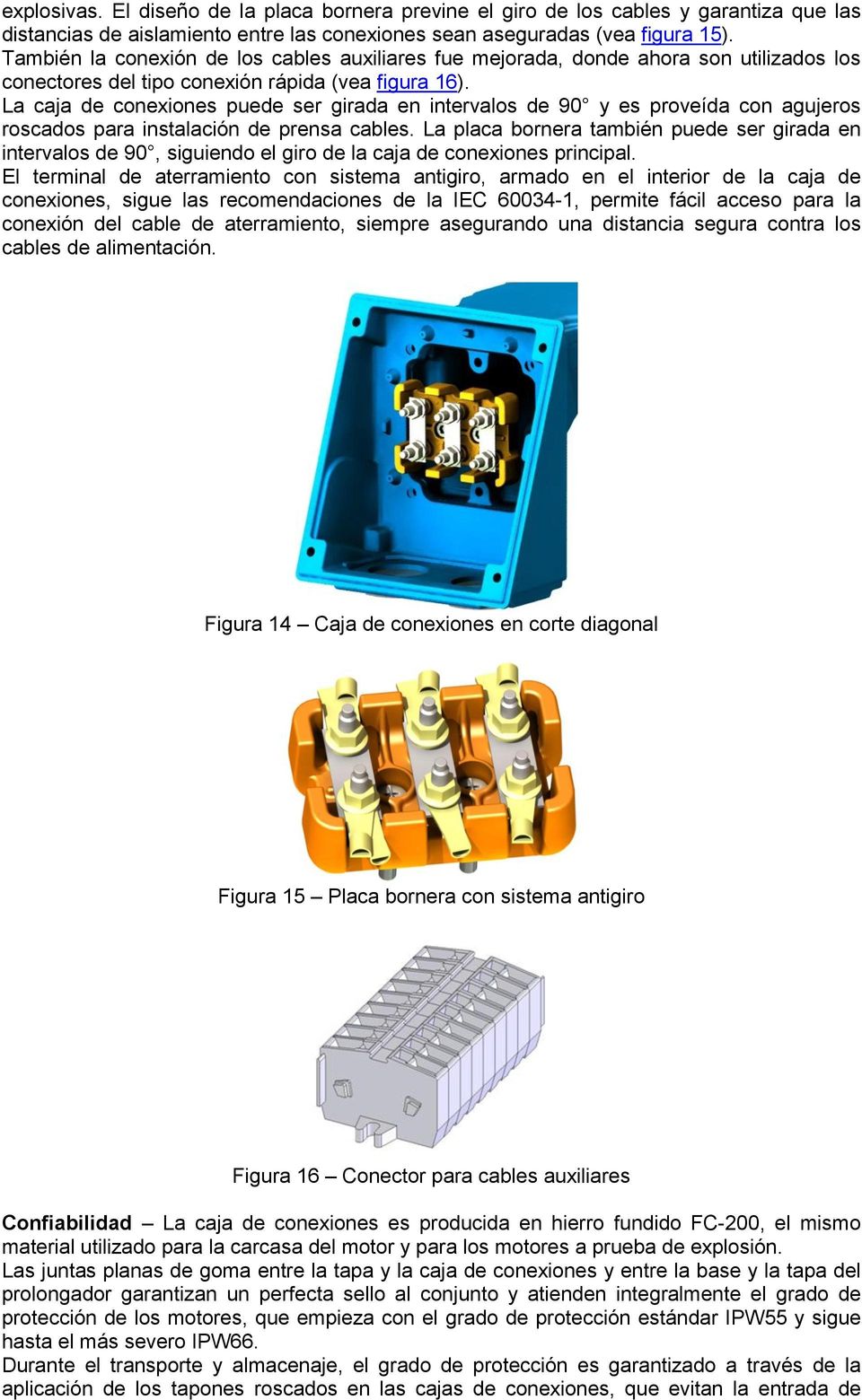 La caja de conexiones puede ser girada en intervalos de 90 y es proveída con agujeros roscados para instalación de prensa cables.