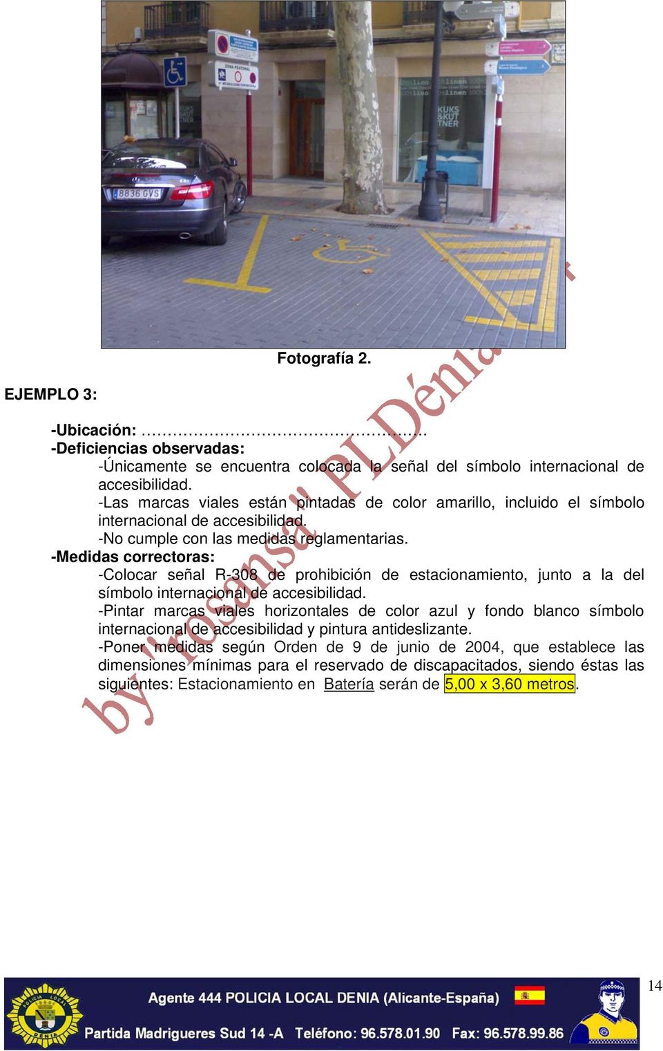 -Medidas correctoras: -Colocar señal R-308 de prohibición de estacionamiento, junto a la del símbolo internacional de accesibilidad.