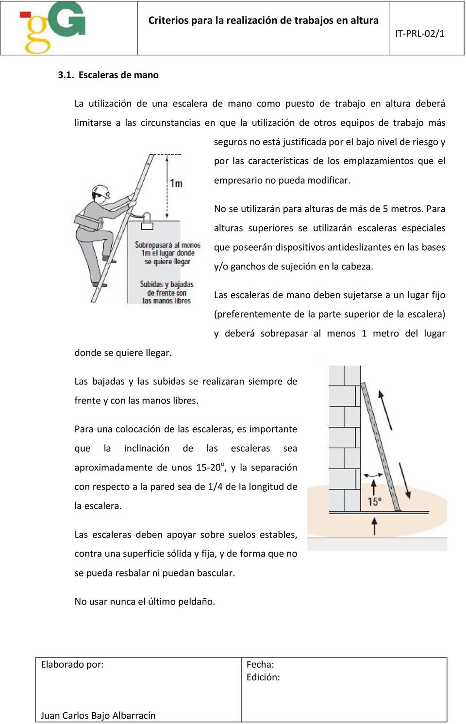 Para alturas superiores se utilizarán escaleras especiales que poseerán dispositivos antideslizantes en las bases y/o ganchos de sujeción en la cabeza.