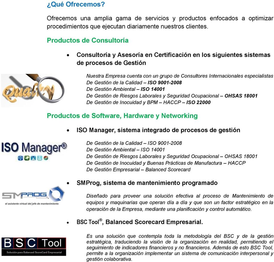 Gestión de la Calidad ISO 9001-2008 De Gestión Ambiental ISO 14001 De Gestión de Riesgos Laborales y Seguridad Ocupacional OHSAS 18001 De Gestión de Inocuidad y BPM HACCP ISO 22000 Productos de