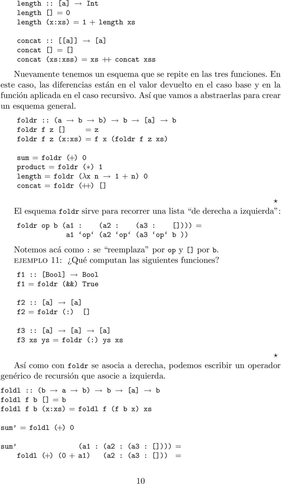 foldr :: (a b b) b [a] b foldr f z [] = z foldr f z (x:xs) = f x (foldr f z xs) sum = foldr (+) 0 product = foldr ( ) 1 length = foldr (λx n 1 + n) 0 concat = foldr (++) [] El esquema foldr sirve