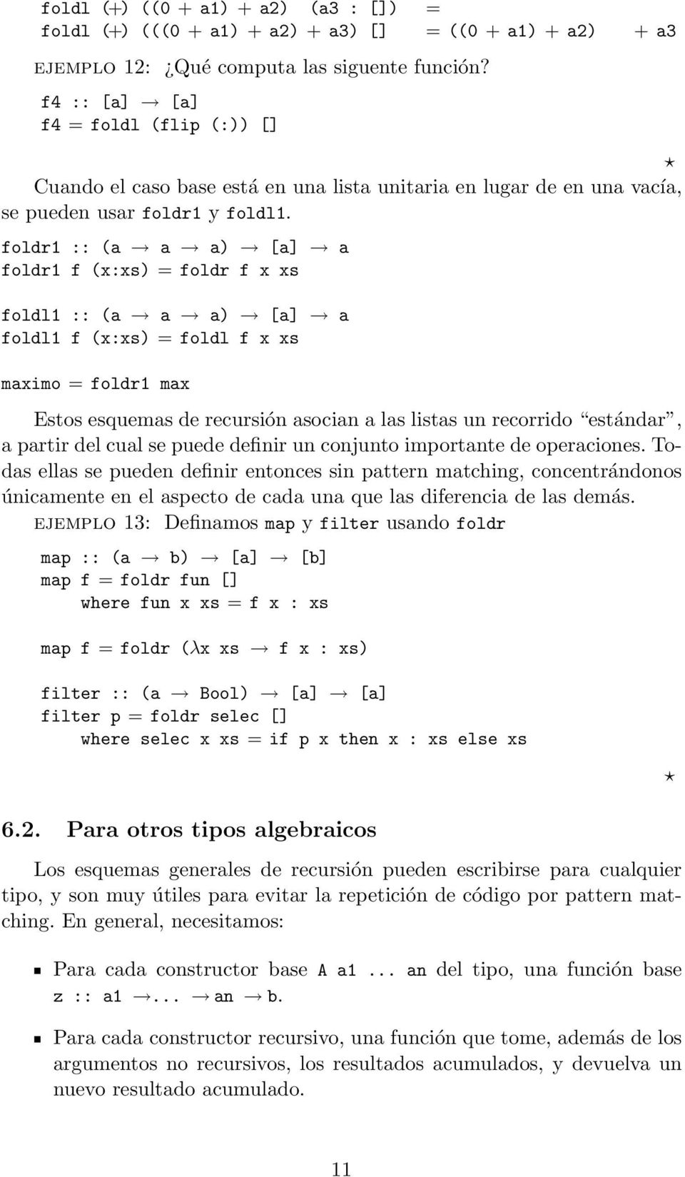 foldr1 :: (a a a) [a] a foldr1 f (x:xs) = foldr f x xs foldl1 :: (a a a) [a] a foldl1 f (x:xs) = foldl f x xs maximo = foldr1 max Estos esquemas de recursión asocian a las listas un recorrido