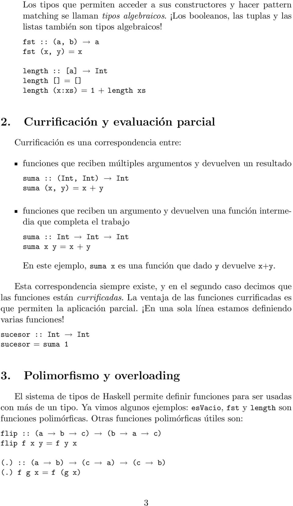 Currificación y evaluación parcial Currificación es una correspondencia entre: funciones que reciben múltiples argumentos y devuelven un resultado suma :: (Int, Int) Int suma (x, y) = x + y funciones