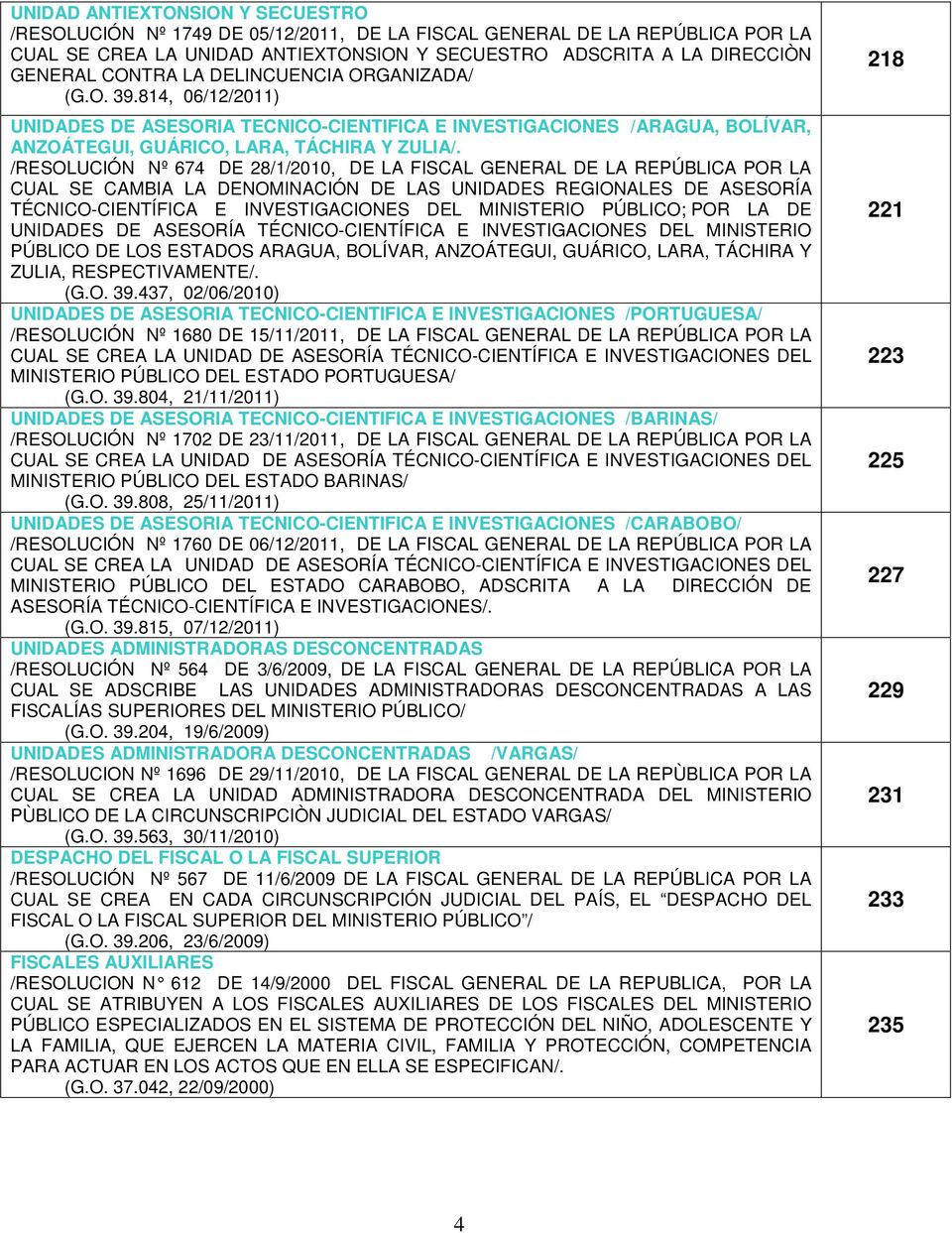 /RESOLUCIÓN Nº 674 DE 28/1/2010, DE LA FISCAL GENERAL DE LA REPÚBLICA POR LA CUAL SE CAMBIA LA DENOMINACIÓN DE LAS UNIDADES REGIONALES DE ASESORÍA TÉCNICO-CIENTÍFICA E INVESTIGACIONES DEL MINISTERIO