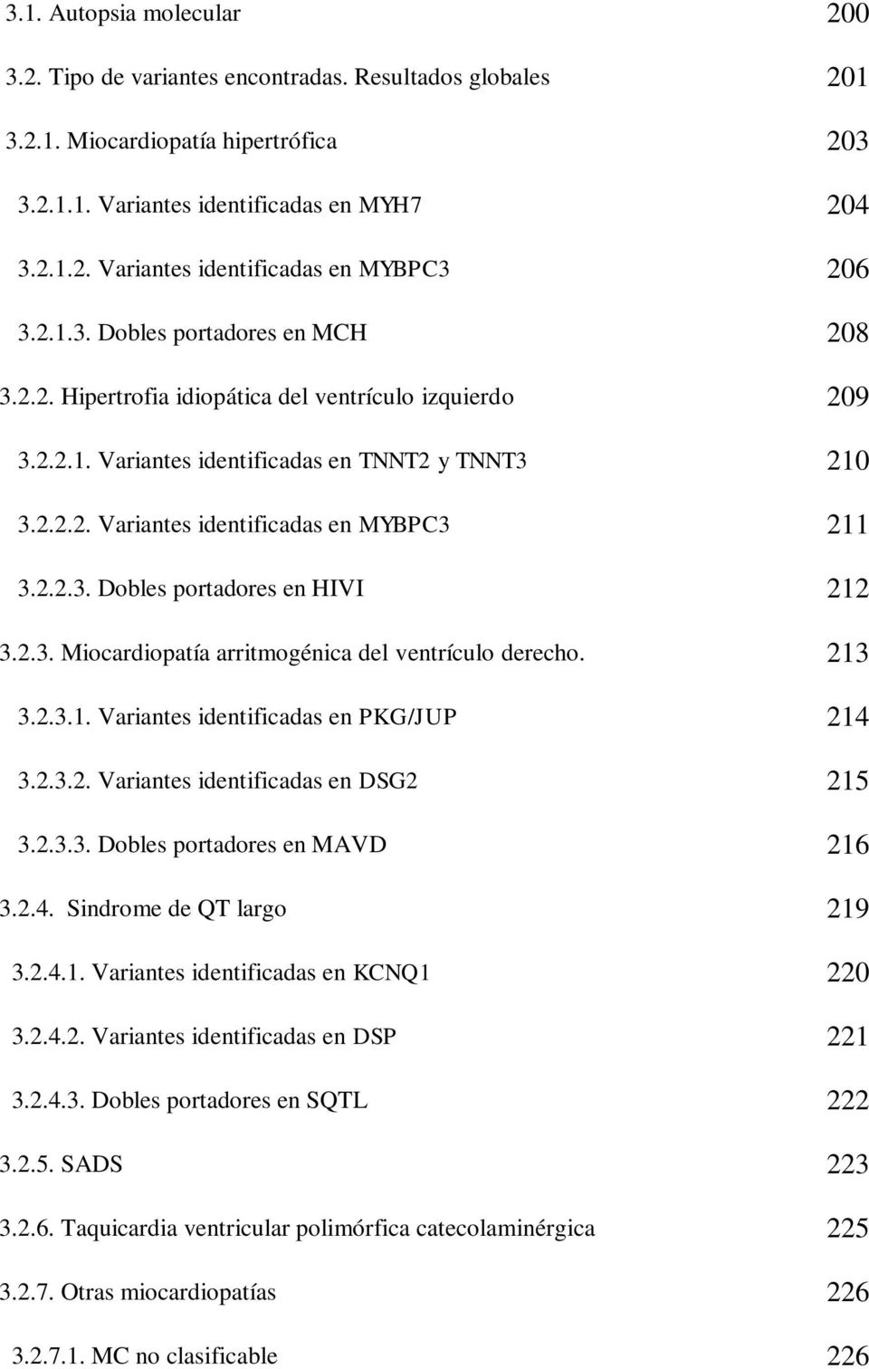 2.3. Miocardiopatía arritmogénica del ventrículo derecho. 213 3.2.3.1. Variantes identificadas en PKG/JUP 214 3.2.3.2. Variantes identificadas en DSG2 215 3.2.3.3. Dobles portadores en MAVD 216 3.2.4. Sindrome de QT largo 219 3.