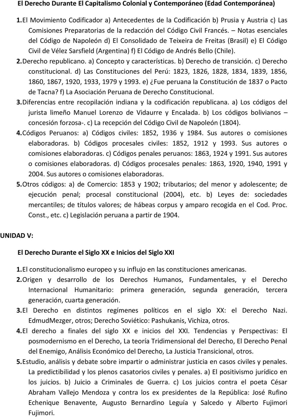 Notas esenciales del Código de Napoleón d) El Consolidado de Teixeira de Freitas (Brasil) e) El Código Civil de Vélez Sarsfield (Argentina) f) El Código de Andrés Bello (Chile). 2.