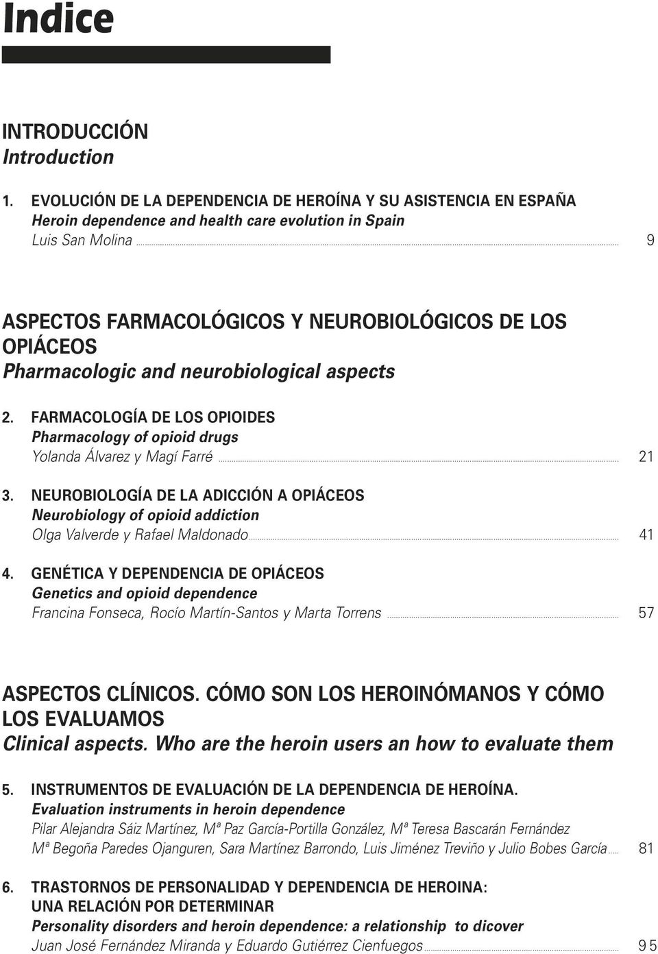 .. 21 3. NEUROBIOLOGÍA DE LA ADICCIÓN A OPIÁCEOS Neurobiology of opioid addiction Olga Valverde y Rafael Maldonado... 41 4.