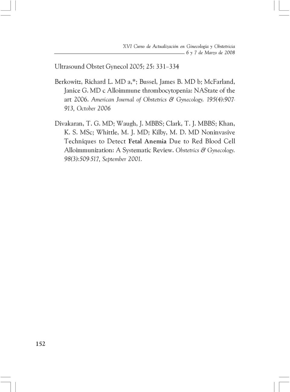 American Journal of Obstetrics & Gynecology. 195(4):907-913, October 2006 Divakaran, T. G. MD; Waugh, J. MBBS; Clark, T. J. MBBS; Khan, K. S.
