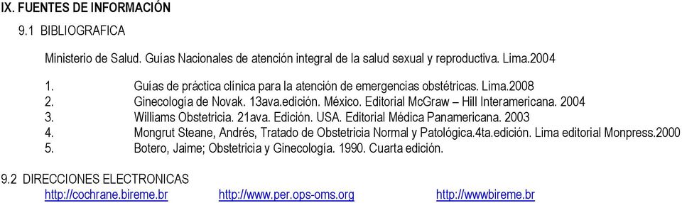 2004 3. Williams Obstetricia. 21ava. Edición. USA. Editorial Médica Panamericana. 2003 4. Mongrut Steane, Andrés, Tratado de Obstetricia Normal y Patológica.4ta.edición.