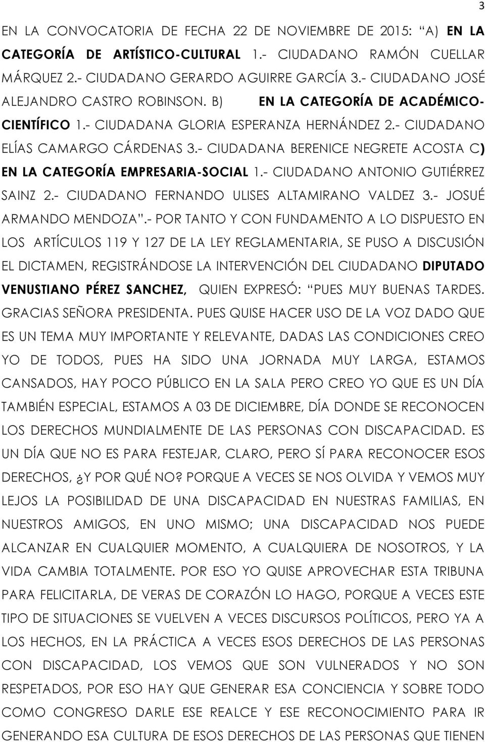- CIUDADANA BERENICE NEGRETE ACOSTA C) EN LA CATEGORÍA EMPRESARIA-SOCIAL 1.- CIUDADANO ANTONIO GUTIÉRREZ SAINZ 2.- CIUDADANO FERNANDO ULISES ALTAMIRANO VALDEZ 3.- JOSUÉ ARMANDO MENDOZA.
