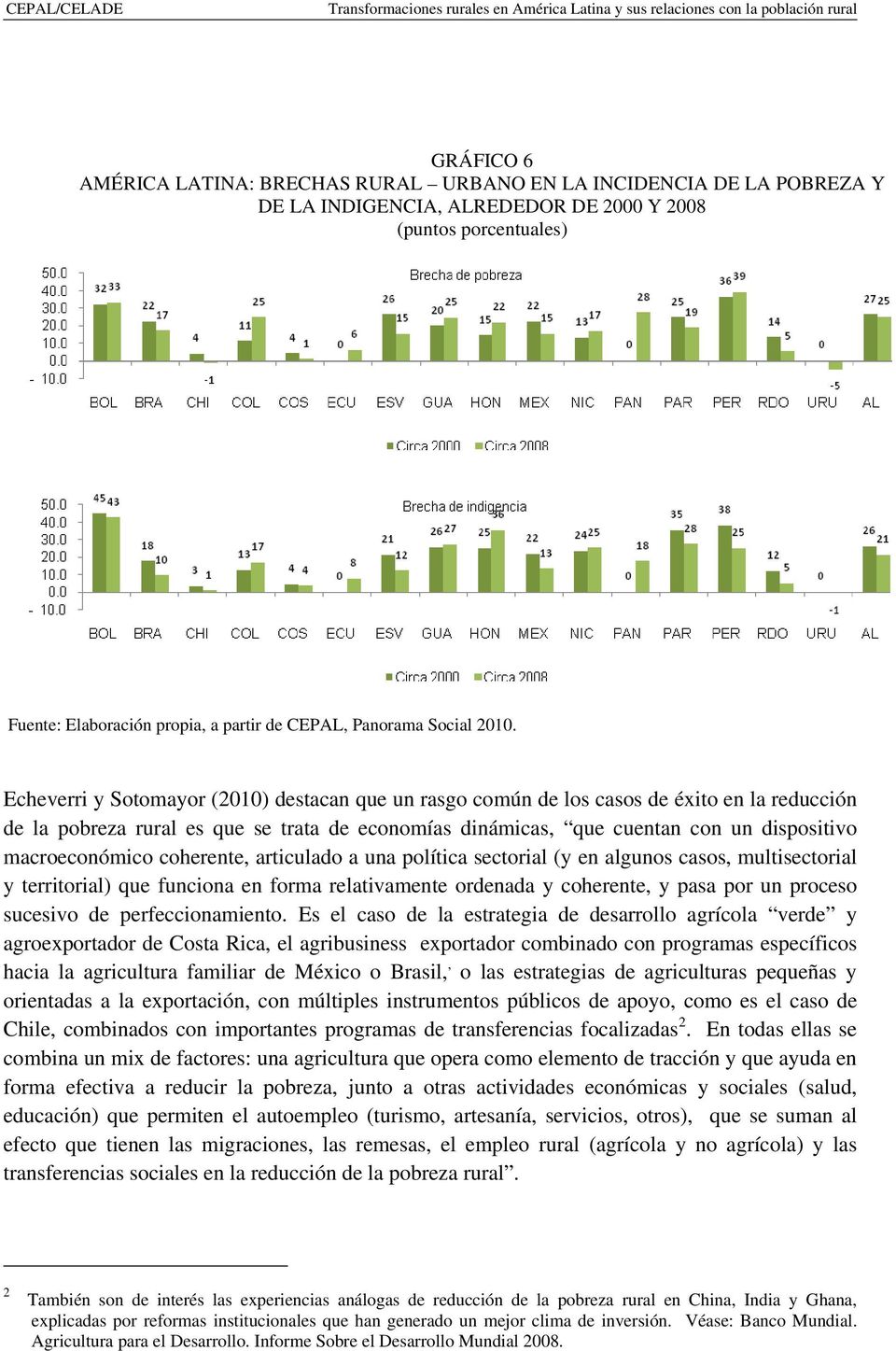 Echeverri y Sotomayor (2010) destacan que un rasgo común de los casos de éxito en la reducción de la pobreza rural es que se trata de economías dinámicas, que cuentan con un dispositivo