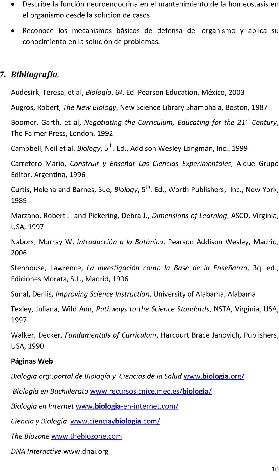 Pearson Education, México, 2003 Augros, Robert, The New Biology, New Science Library Shambhala, Boston, 1987 Boomer, Garth, et al, Negotiating the Curriculum, Educating for the 21 st Century, The