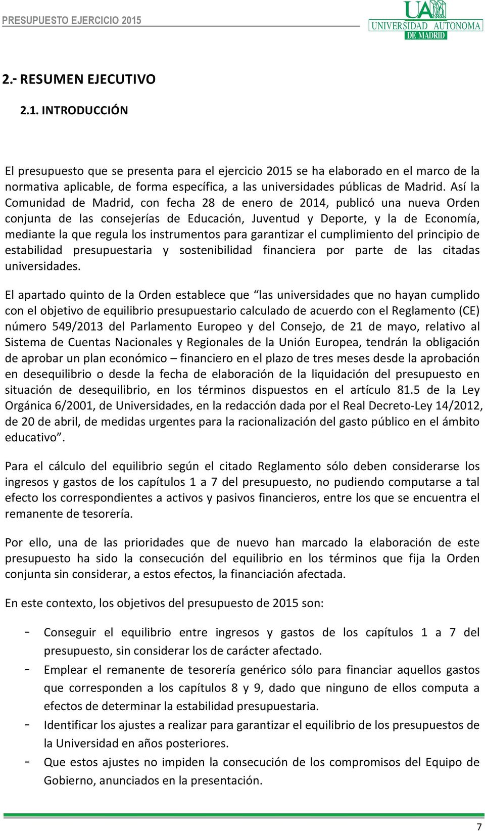 Así la Comunidad de Madrid, con fecha 28 de enero de 2014, publicó una nueva Orden conjunta de las consejerías de Educación, Juventud y Deporte, y la de Economía, mediante la que regula los