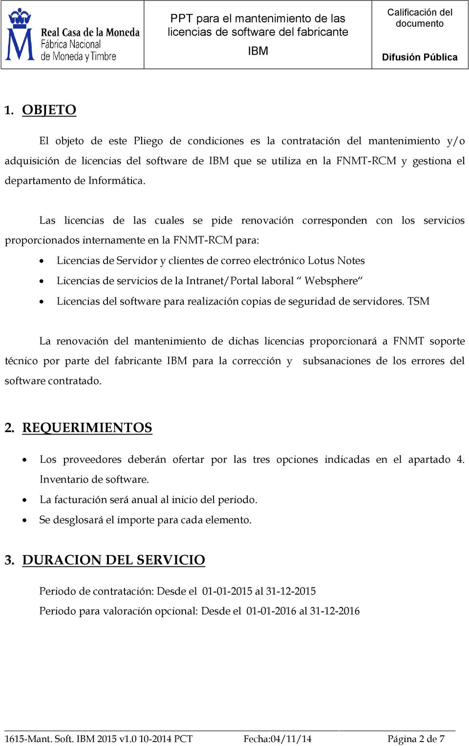 Las licencias de las cuales se pide renovación corresponden con los servicios proporcionados internamente en la FNMT-RCM para: Licencias de Servidor y clientes de correo electrónico Lotus Notes