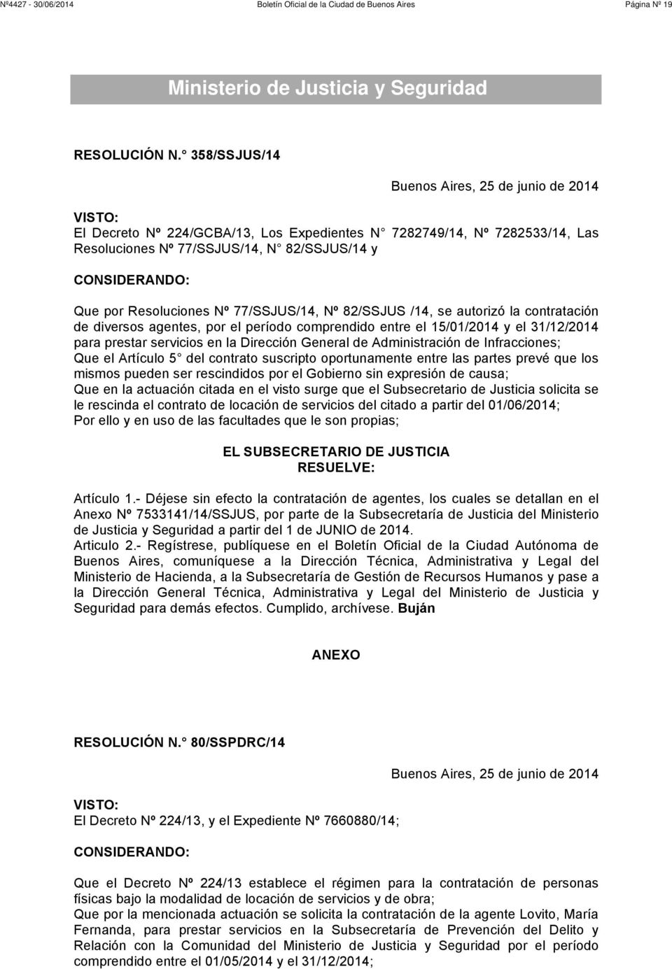 Resoluciones Nº 77/SSJUS/14, Nº 82/SSJUS /14, se autorizó la contratación de diversos agentes, por el período comprendido entre el 15/01/2014 y el 31/12/2014 para prestar servicios en la Dirección