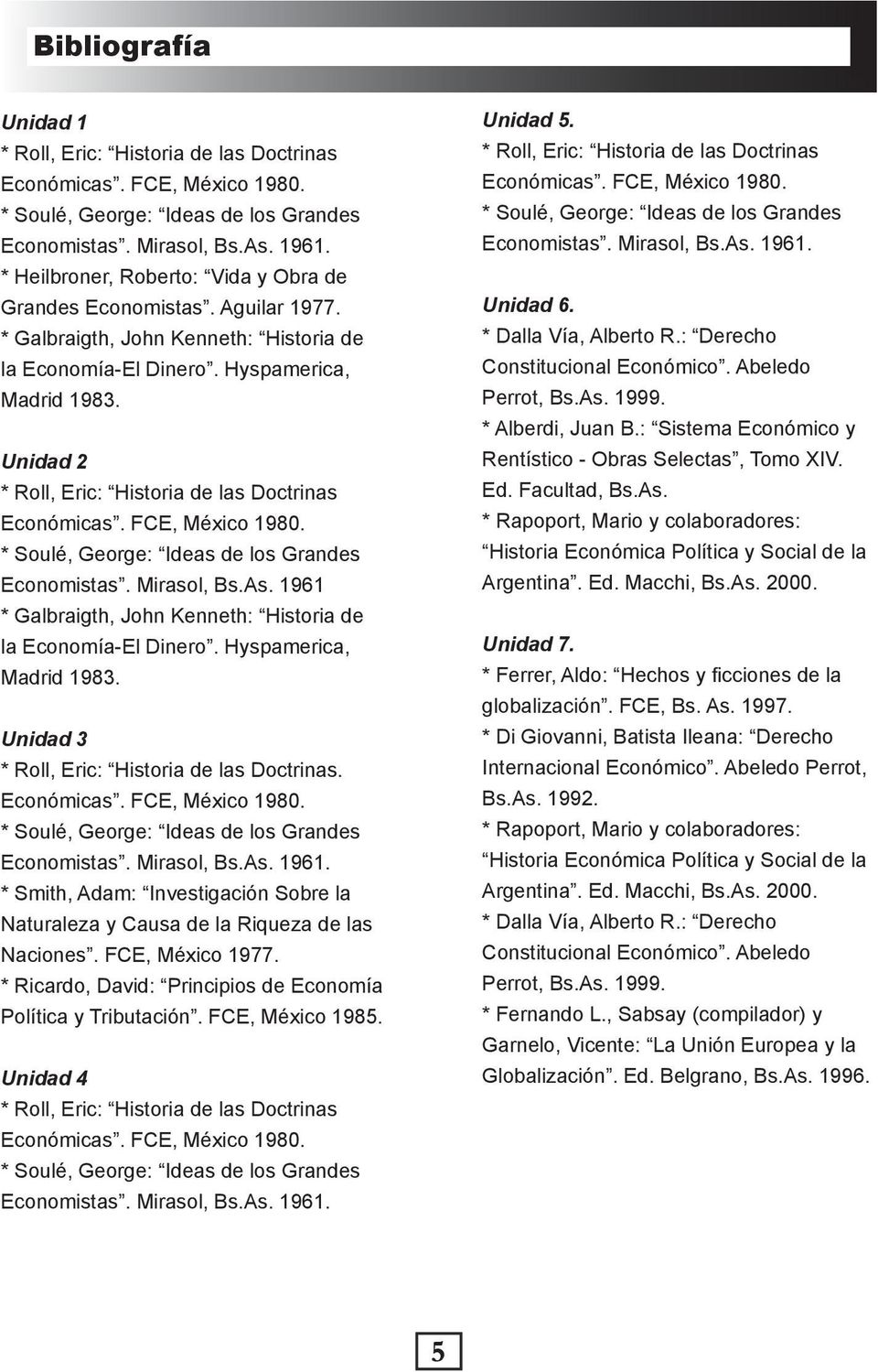 1961 * Galbraigth, John Kenneth: Historia de la Economía-El Dinero. Hyspamerica, Madrid 1983. Unidad 3 * Roll, Eric: Historia de las Doctrinas. Economistas. Mirasol, Bs.As. 1961.