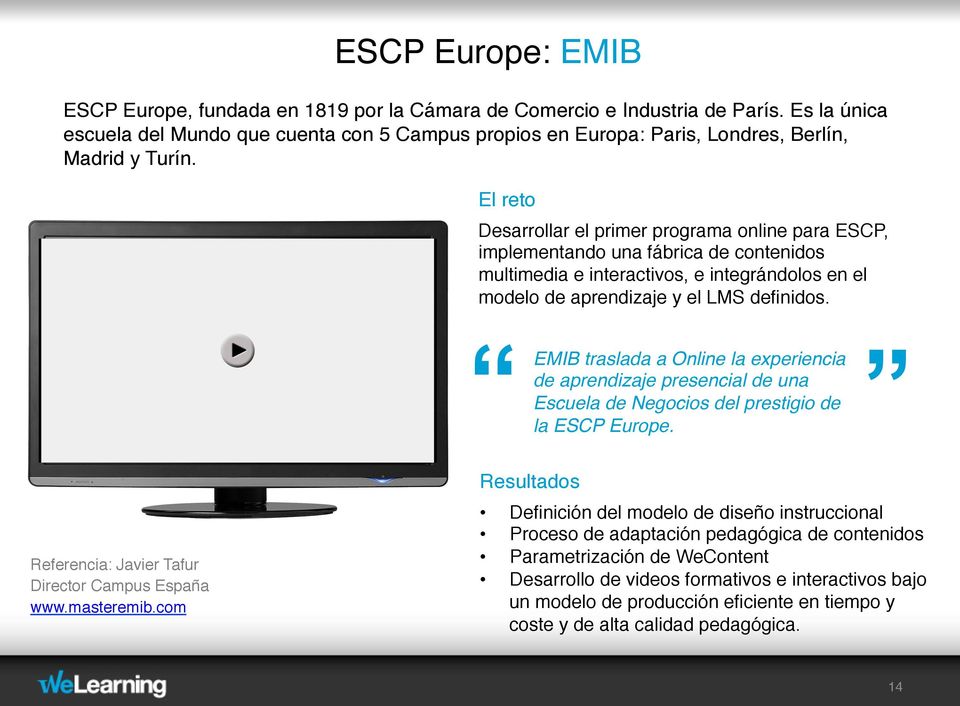 El reto Desarrollar el primer programa online para ESCP, implementando una fábrica de contenidos multimedia e interactivos, e integrándolos en el modelo de aprendizaje y el LMS definidos.