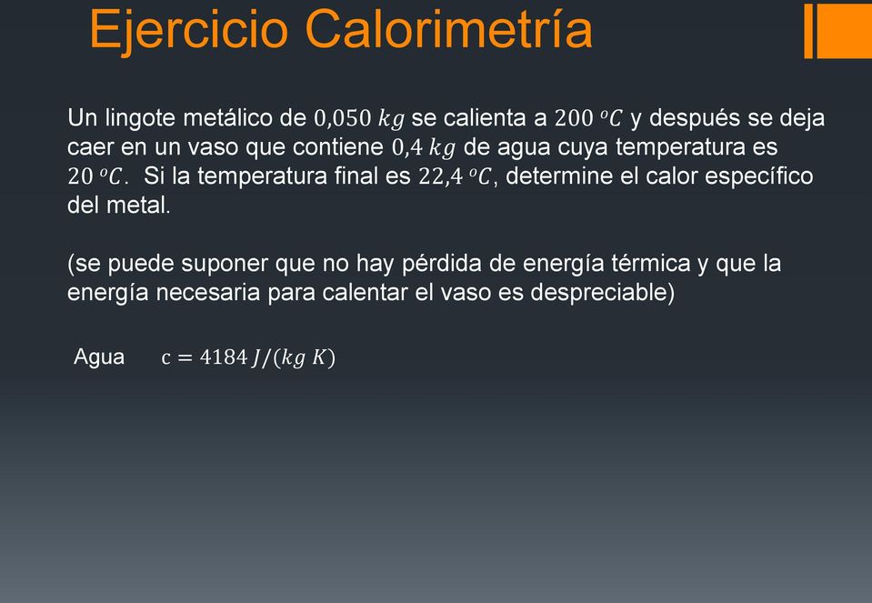 Si la temperatura final es 22,4 o C, determine el calor específico del metal.