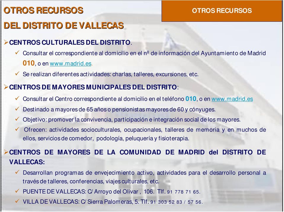 CENTROS DE MAYORES MUNICIPALES DEL DISTRITO: Consultar el Centro correspondiente al domicilio en el teléfono 010, o en www.madrid.