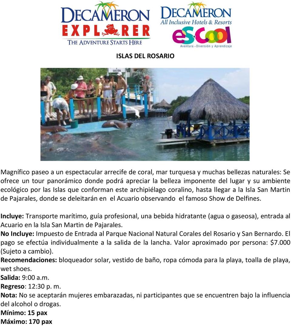 Incluye: Transporte marítimo, guía profesional, una bebida hidratante (agua o gaseosa), entrada al Acuario en la Isla San Martin de Pajarales.