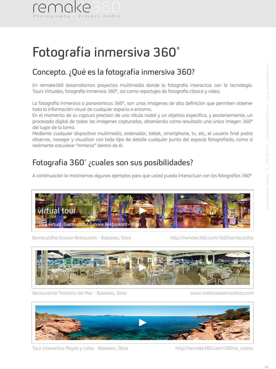 La fotografía inmersiva o panorámicas 360º, son unas imágenes de alta definición que permiten obtener toda la información visual de cualquier espacio o entorno.