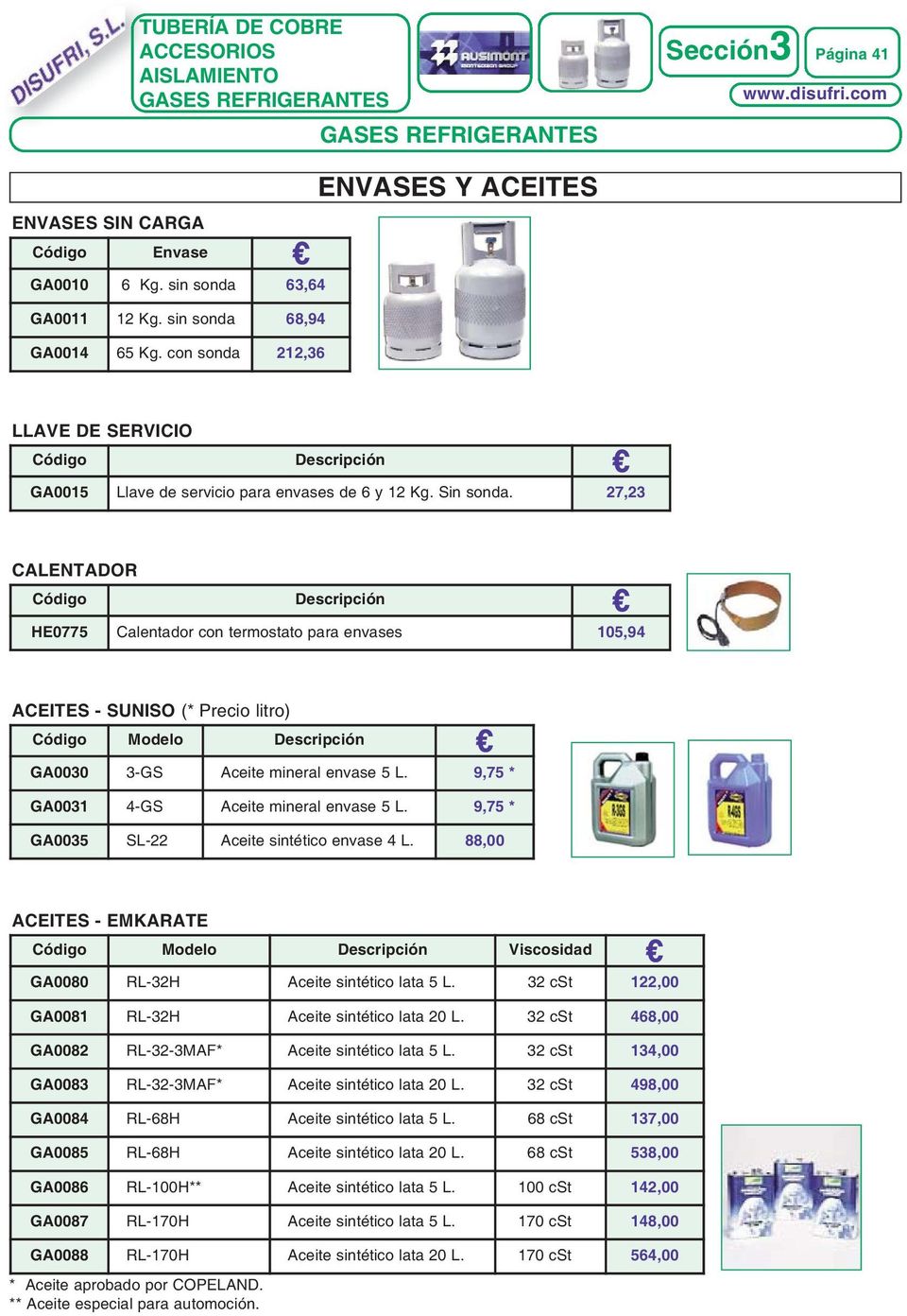 27,23 CALENTADOR Código Descripción HE0775 Calentador con termostato para envases 105,94 ACEITES - SUNISO (* Precio litro) Código Modelo Descripción GA0030 3-GS Aceite mineral envase 5 L.