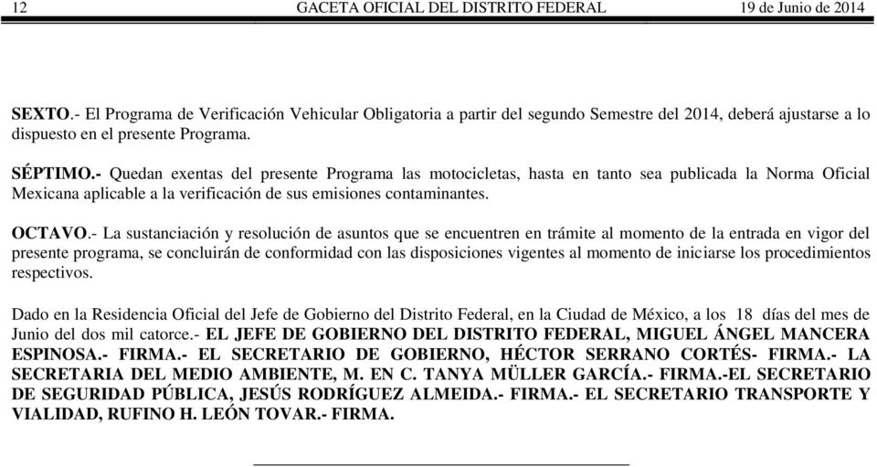 - Quedan exentas del presente Programa las motocicletas, hasta en tanto sea publicada la Norma Oficial Mexicana aplicable a la verificación de sus emisiones contaminantes. OCTAVO.