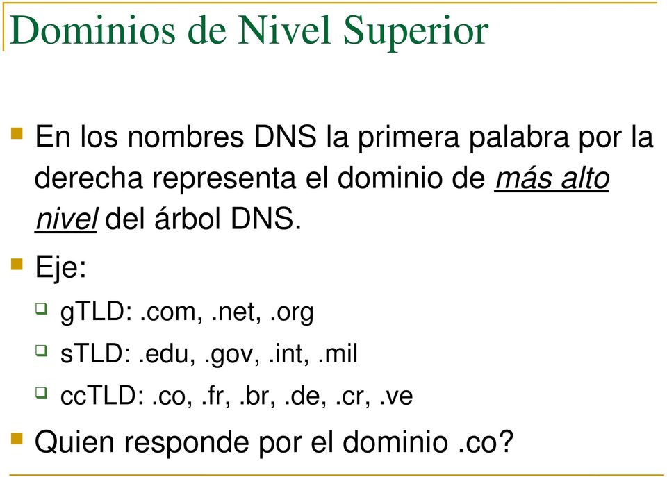 nivel del árbol DNS. Eje: gtld:.com,.net,.org stld:.edu,.gov,.
